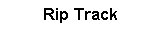 Text Box: Rip Track